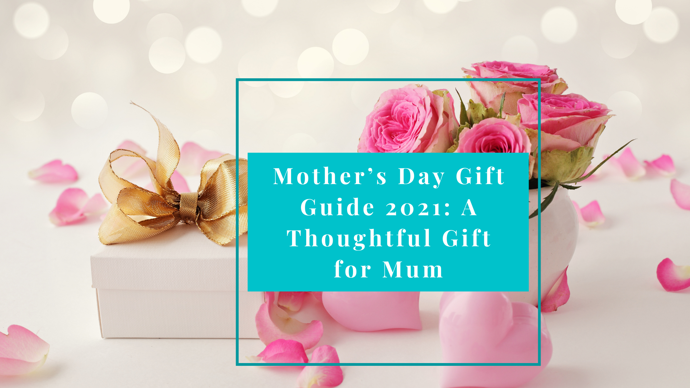 Mother’s Day Gift Guide 2021: A Thoughtful Gift for Mum
